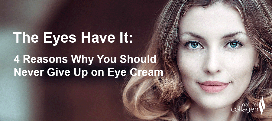 The Eyes Have It: 4 Reasons Why You Should Never Give Up on Eye Cream